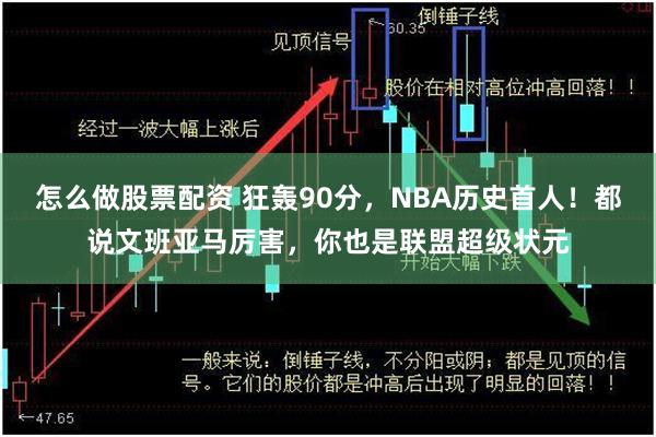 怎么做股票配资 狂轰90分，NBA历史首人！都说文班亚马厉害，你也是联盟超级状元